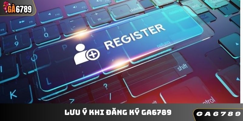 Lưu ý khi đăng ký GA6789