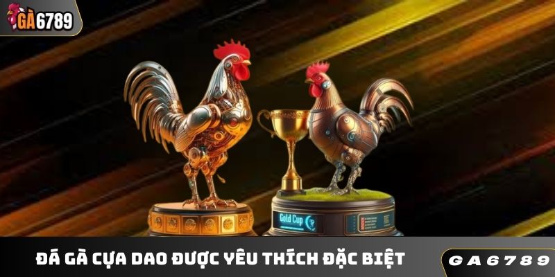 Đá gà cựa dao được ưu tiên lựa chọn