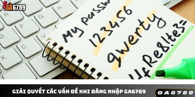 Giải quyết các vấn đề khi đăng nhập GA6789